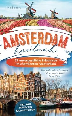Amsterdam hautnah: Von malerischen Grachten bis zu versteckten Innenhöfen - 57 unvergessliche Erlebnisse im charmanten Amsterdam inkl. der perfekten Grachtentour