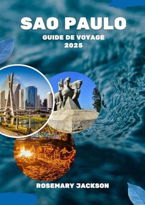 SÃO PAULO GUIDE DE VOYAGE 2025: Sao Paulo 2025 : tout ce que vous devez savoir