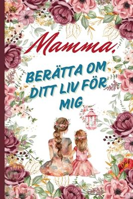 Mamma, Berätta Om Ditt Liv För Mig: En kärleksfull gåva till mor och dotter – guidade frågor för mamma att dela sina minnen och sin livsberättelse. Färgtryck. Omslag med vit bakgrund.