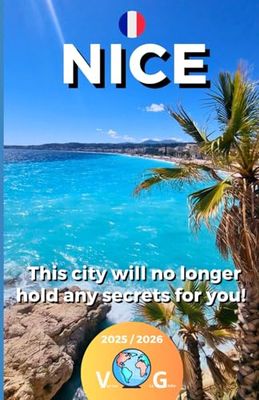 Nice - This city will no longer hold any secrets for you: THE BEST OF NICE, IN AN EASY-TO-READ, STRAIGHT-TO-THE-POINT GUIDE