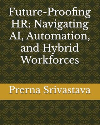 Future-Proofing HR: Navigating AI, Automation, and Hybrid Workforces