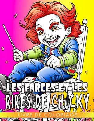 Livre de coloriage Les farces et les rires de Chucky: Rires colorés pour les enfants : Adoptez l'humour noir de Chucky !