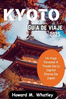 KIOTO Guía de viaje 2025: Un Viaje Personal A Través De La Capital Eterna De Japón