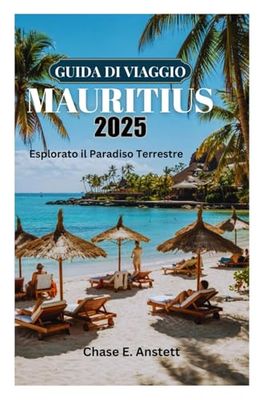 GUIDA DI VIAGGIO MAURITIUS 2025: Esplorato il Paradiso Terrestre