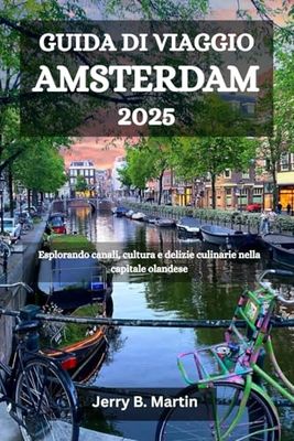 GUIDA DI VIAGGIO AMSTERDAM 2025: Esplorando canali, cultura e delizie culinarie nella capitale olandese