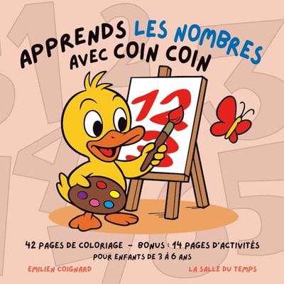 Apprends les nombres avec Coin Coin !: Un livre de coloriage éducatif et rigolo pour les enfants de 3 à 6 ans – Avec Coin Coin, apprendre à compter devient une aventure !