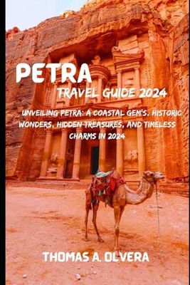PETRA TRAVEL GUIDE 2024: Unveiling Petra: A Coastal Gem's, Historic Wonders, Hidden Treasures, and Timeless Charms in 2024 (Treasure Troves of Travel: Unveiling Hidden Gems)