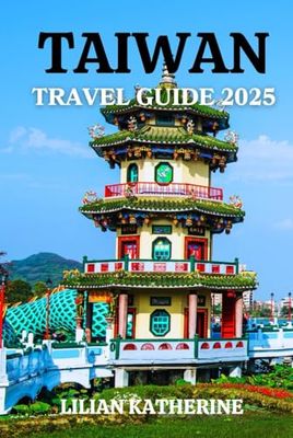 TAIWAN TRAVEL GUIDE 2024/2025: Depth Exploration of Taiwan's Vibrant Cities, Rich Cultural Heritage, and Culinary Delights for Adventurous Travelers and Culture Enthusiasts