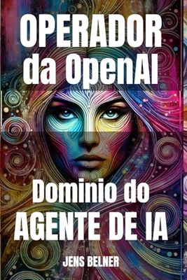 Operador da OpenAI Domínio do agente de IA: Do principiante ao avançado Casos de utilização