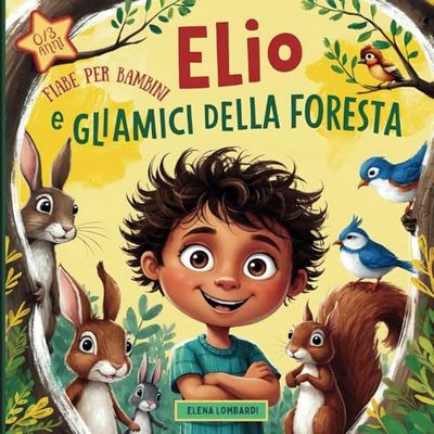 Elio e gli Amici della Foresta - Fiabe per Bambini 0-3 anni: Libro Illustrato per Bambini | Impara i Suoni degli Animali con 12 Storie Magiche sulla ... per Creare Momenti Speciali con i Bambini