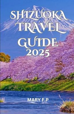 SHIZUOKA TRAVEL GUIDE 2025: Explore the Best Sights, Adventure and Insider Tips for an Unforgettable Trip