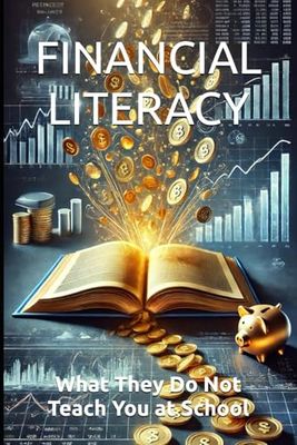 FINANCIAL LITERACY: What They Do Not Teach You at School