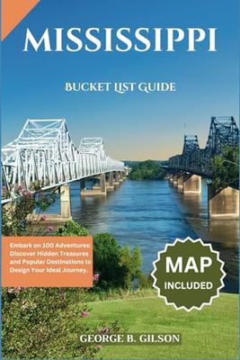 Mississippi Bucket List Guide: Embark on 100 Adventures: Discover Hidden Treasures and Popular Destinations to Design Your Ideal Journey. INCLUSIVE OF AN INTERACTIVE MAP