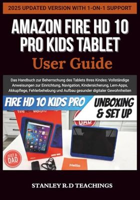 AMAZON FIRE HD 10 KIDS PRO TABLET USER GUIDE: Das Handbuch zur Beherrschung des Tablets Ihres Kindes: Vollständige Anweisungen zur Einrichtung, ... und Aufbau gesunder digitaler Gewohnheiten