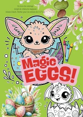 Magic Eggs - Œufs Enchantés: Un livre de coloriage rempli de créatures magiques écloses d'œufs – parfait pour les enfants de 3 à 7 ans!
