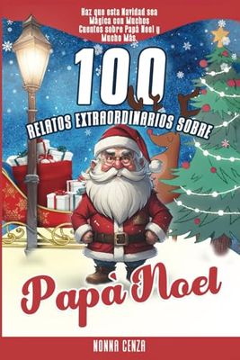 100 Relatos Extraordinarios sobre Papá Noel: Haz que Esta Navidad sea Mágica con Muchos Cuentos sobre Papá Noel y Mucho Más