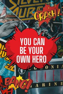You Can Be Your Own Hero: Unleash Your Inner Hero, An Inspirational Journal, Notebook For Daily Motivation