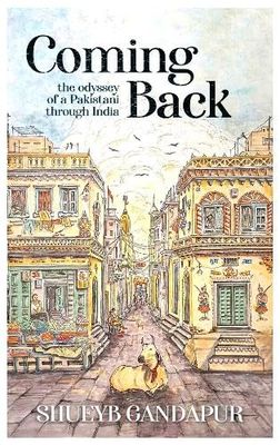 Coming Back: the Odyssey of a Pakistani through India