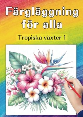 Färgläggning för alla - Tropiska växter 1 - Svensk utgåva