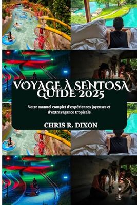 VOYAGE À SENTOSA GUIDE 2025: Votre manuel complet d'expériences joyeuses et d'extravagance tropicale
