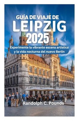 GUÍA DE VIAJE DE LEIPZIG 2025: Experimente la vibrante escena artística y la vida nocturna del nuevo Berlín