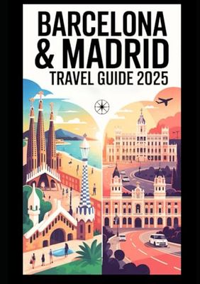 BARCELONA AND MADRID TRAVEL GUIDE 2025: Exploring Two Iconic Cities