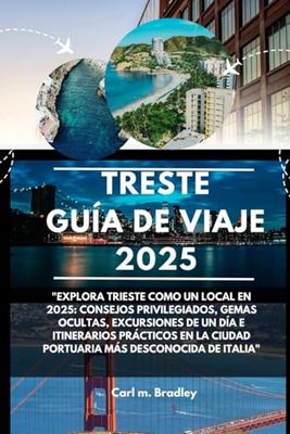 TRESTE GUÍA DE VIAJE 2025: "EXPLORA TRIESTE COMO UN LOCAL EN 2025: CONSEJOS PRIVILEGIADOS, GEMAS OCULTAS, EXCURSIONES DE UN DÍA E ITINERARIOS ... CIUDAD PORTUARIA MÁS DESCONOCIDA DE ITALIA"