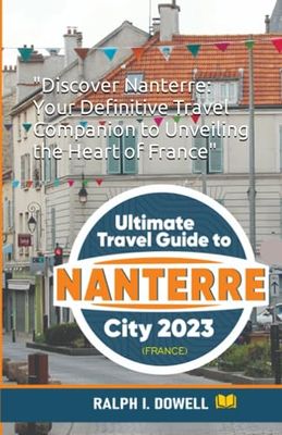 Ultimate Travel Guide to Nanterre City 2023: "Discover Nanterre: Your Definitive Travel Companion to Unveiling the Heart of France"