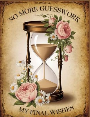 No More Guesswork: My Final Wishes: Business Affairs, and Final Wishes - Death Planning