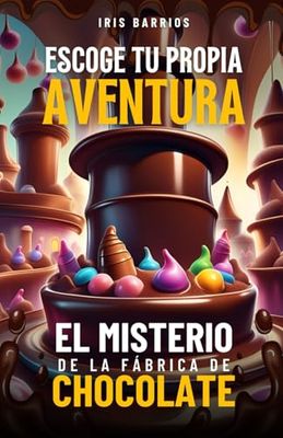 Escoge tu propia aventura: El misterio de la fábrica de chocolate: Toma decisiones, enfrenta desafíos y descubre los secretos que podrían cambiarlo todo