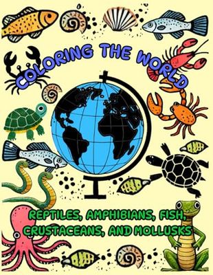 Coloring the World: Reptiles, Amphibians, Fish, Crustaceans, and Mollusks