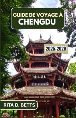 GUIDE DE VOYAGE À CHENGDU 2025-2026: Explorez les traditions des salons de thé, les paradis des pandas et le pouls d'une ville ancienne et moderne où chaque ruelle raconte une histoire.