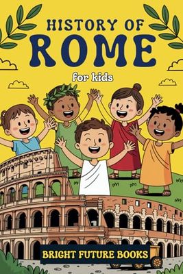 History of Rome for Kids: Inspiring Stories of the Empire That Shaped the World for Young Readers