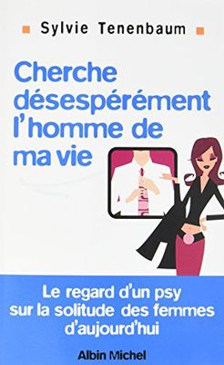 Cherche désespérément l'homme de ma vie: Le regard d'un psy sur la solitude des femmes d'aujourd'hui
