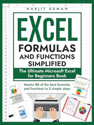 Excel Formulas and Functions Simplified: The Ultimate Microsoft Excel for Beginners Book to Master the 88 Best Formulas and Functions you Need to Know in Just 3 Simple Steps