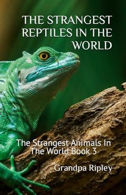 THE STRANGEST REPTILES IN THE WORLD: Strangest Animals Book 3