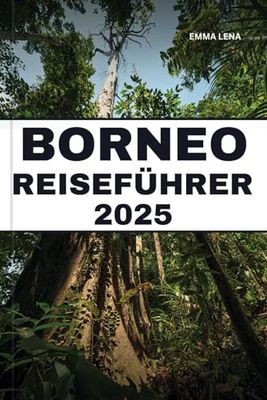 BORNEO REISEFÜHRER 2025: Erkunden Sie den Regenwalddschungel, begegnen Sie seltenen Wildtieren, fahren Sie auf gewundenen Flüssen und erhalten Sie Insidertipps für eine epische Südostasien-Expedition.