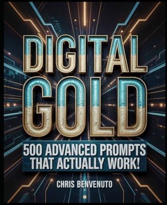 DIGITAL GOLD: 500 ADVANCED PROMPTS THAT ACTUALLY WORK!