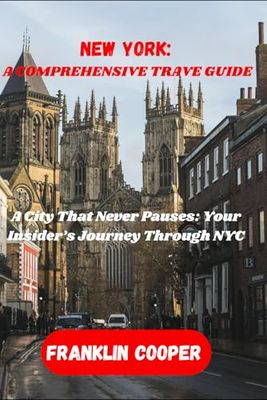 New York: A Comprehensive Travel Guide: A City That Never Pauses: Your Insider’s Journey Through NYC
