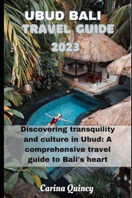 UBUD BALI TRAVEL GUIDE 2023: Discovering Tranquility and Culture in Ubud: A Comprehensive Travel Guide to Bali's Heartland