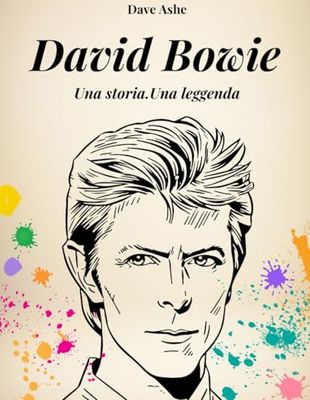 DAVID BOWIE. UNA STORIA.UNA LEGGENDA: LA VERA STORIA DI DAVID BOWIE,IL DUCA BIANCO