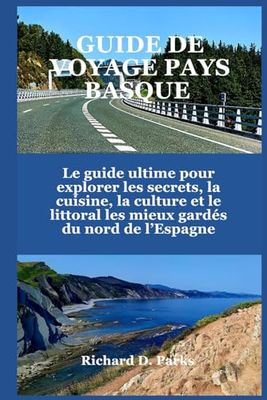 GUIDE DE VOYAGE PAYS BASQUE: Le guide ultime pour explorer les secrets, la cuisine, la culture et le littoral les mieux gardés du nord de l’Espagne