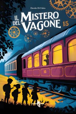 IL MISTERO DEL VAGONE 15: Quattro amici, ingranaggi magici e un segreto da scoprire: un'avventura mozzafiato per giovani detective dagli 8 agli 11 anni!