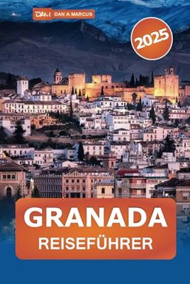 Granada Reiseführer 2025: Entdecken Sie Andalusiens Wunder, wichtige Tipps und versteckte Schätze in Spaniens historischer Stadt