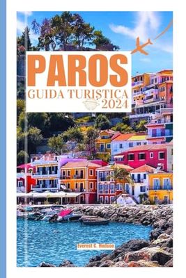 PAROS GUIDATURISTICA 2024: Perladell'Egeo; Alla scoperta deitesori nascosti della Grecia, dei principali monumenti iconici,diviaggi e di itinerari già predisposti,dicucina ein formazioni turistiche