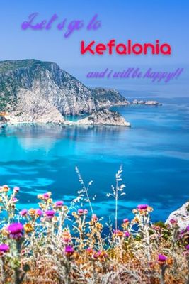 Let's go to Kefalonia and i will be happy!!: Greek islands,Ionian Sea,Notebook 6"x 9"(120 pages)