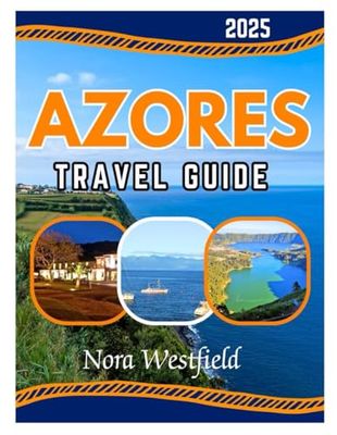 AZORES TRAVEL GUIDE 2025: Navigate The Beauty Of The Azores With A Detailed Guide To Top Attractions, Hidden Gems, And An Itinerary For Every Traveler With Practical Tips To Explore Like A Local