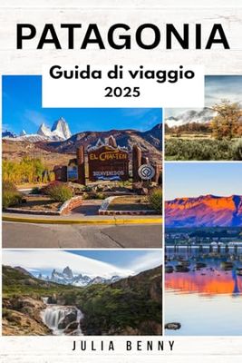 PATAGONIA Guida di viaggio 2025: Esplora paesaggi incontaminati, fauna selvatica rigogliosa e culture antiche in Argentina e Cile