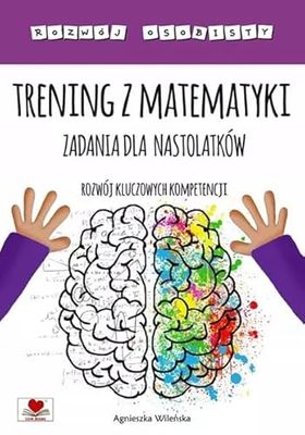 Trening z matematyki Zadania dla nastolatków.: Rozwój kluczowych kompetencji