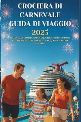 CROCIERA DI CARNEVALE GUIDA DI VIAGGIO 2025-2026: Il manuale completo per crocieristi principianti ed esperti nei Caraibi, Bahamas, Alaska e altro ancora